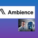 How Will Ambience Healthcare’s $243M Series C Propel AI-Driven Clinical Documentation to Transform Healthcare’s Future?